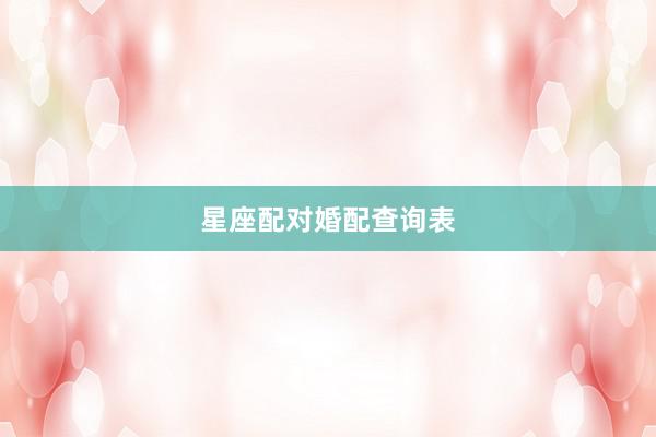 星座配对婚配查询表